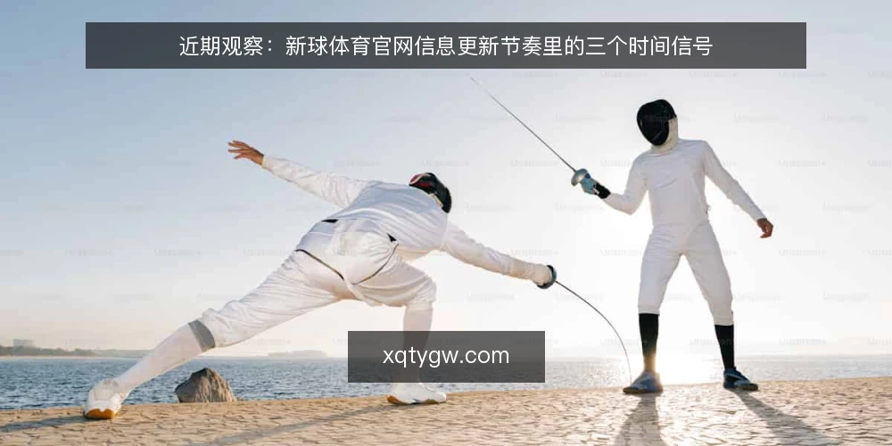 近期观察：新球体育官网信息更新节奏里的三个时间信号 — 当下信息更新变快，判断窗口却在收窄 配图