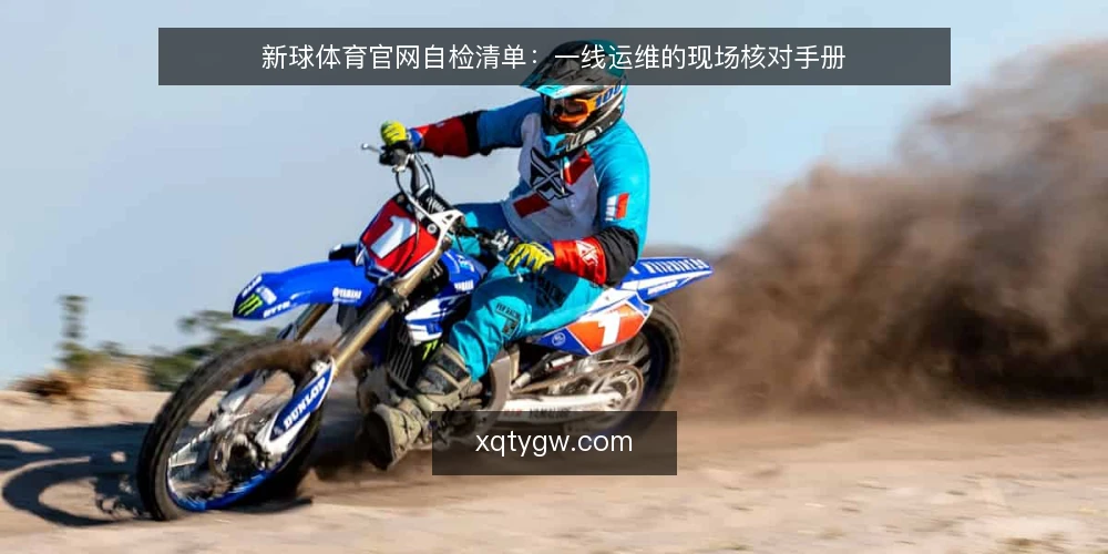 新球体育官网自检清单:一线运维的现场核对手册 — 现场先看哪些信号 配图