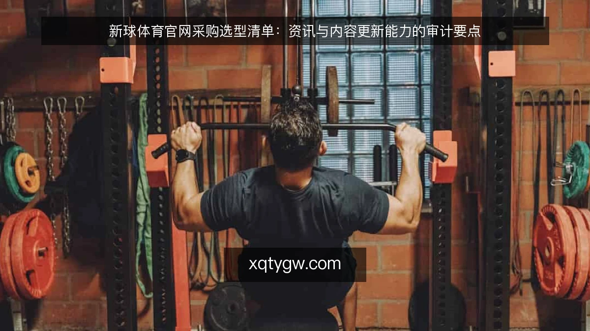新球体育官网采购选型清单:资讯与内容更新能力的审计要点