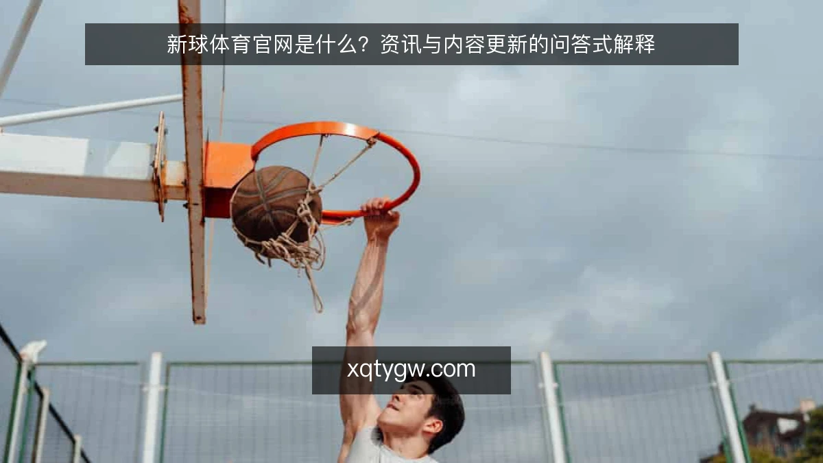 新球体育官网是什么?资讯与内容更新的问答式解释