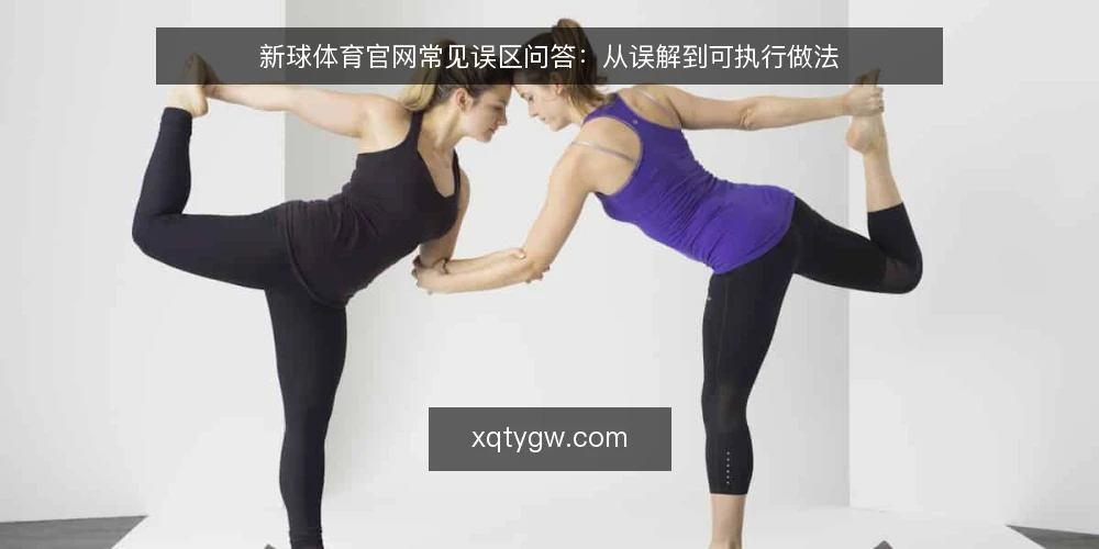 新球体育官网常见误区问答:从误解到可执行做法 — 新球体育官网信息更新快,就等于内容可靠吗? 配图